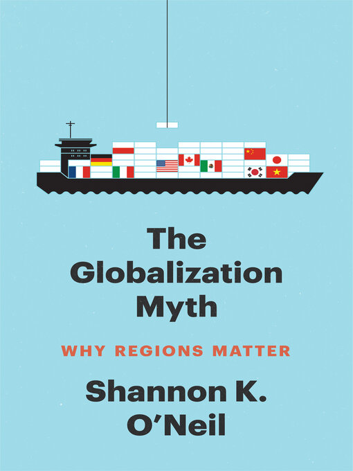 Title details for The Globalization Myth by Shannon K O'Neil - Available